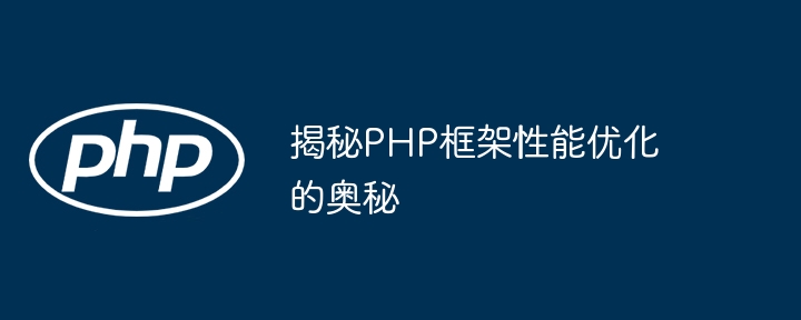 揭秘PHP框架性能优化的奥秘