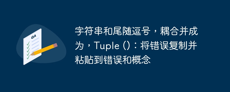 字符串和尾随逗号，耦合并成为，Tuple ()：将错误复制并粘贴到错误和概念