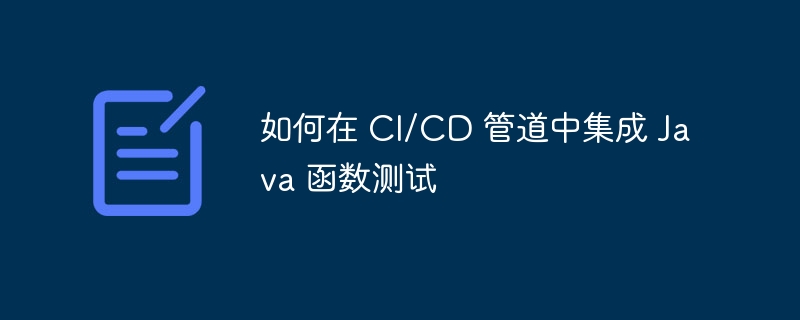 如何在 CI/CD 管道中集成 Java 函数测试