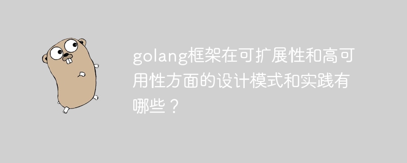 golang框架在可扩展性和高可用性方面的设计模式和实践有哪些？