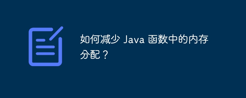 如何减少 Java 函数中的内存分配？