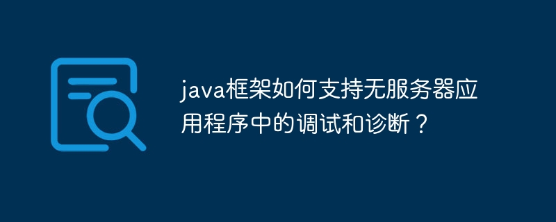 java框架如何支持无服务器应用程序中的调试和诊断？