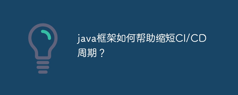 java框架如何帮助缩短CI/CD周期？