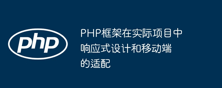 PHP框架在实际项目中响应式设计和移动端的适配