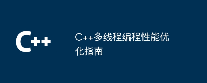 C++多线程编程性能优化指南