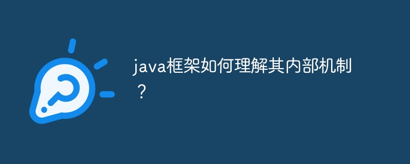 java框架如何理解其内部机制？