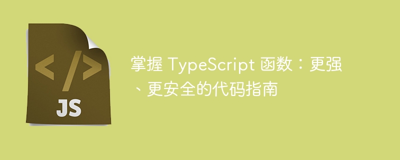 掌握 TypeScript 函数：更强、更安全的代码指南