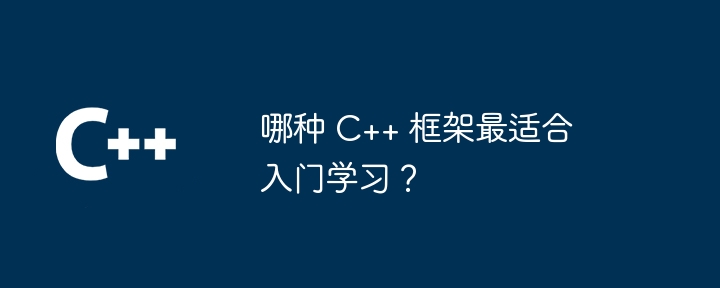 哪种 C++ 框架最适合入门学习？