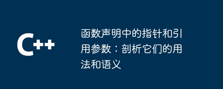 函数声明中的指针和引用参数：剖析它们的用法和语义