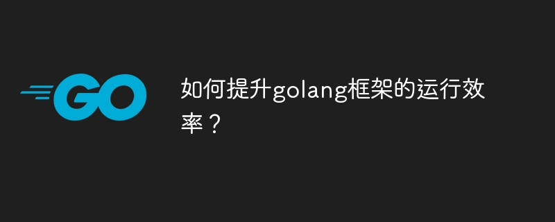 如何提升golang框架的运行效率？