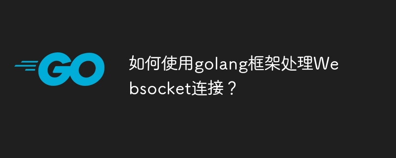 如何使用golang框架处理Websocket连接？