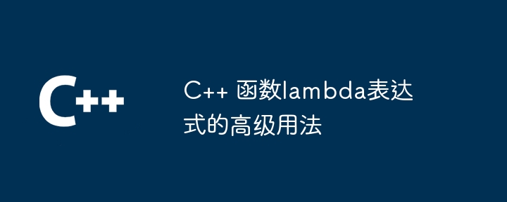 C++ 函数lambda表达式的高级用法