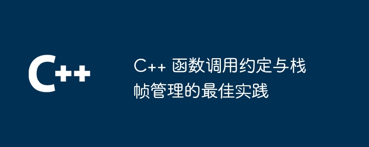 C++ 函数调用约定与栈帧管理的最佳实践