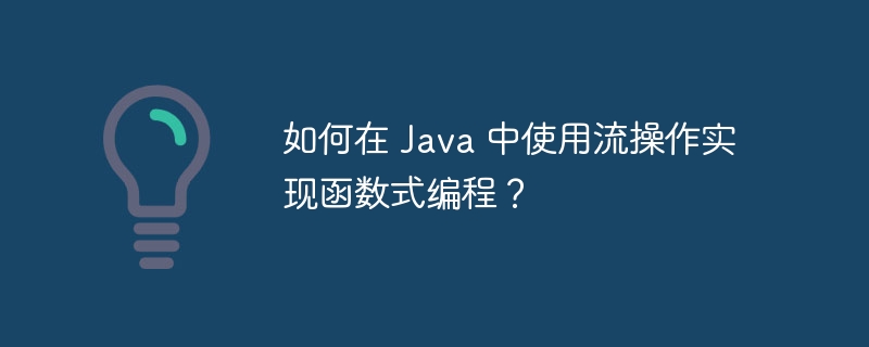 如何在 Java 中使用流操作实现函数式编程？