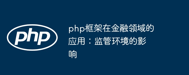 php框架在金融领域的应用：监管环境的影响