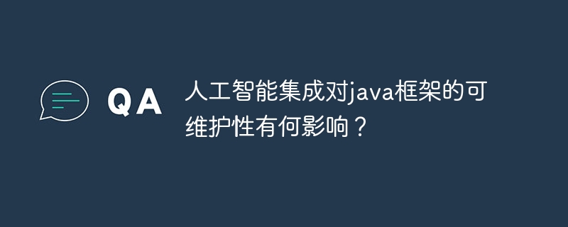 人工智能集成对java框架的可维护性有何影响？