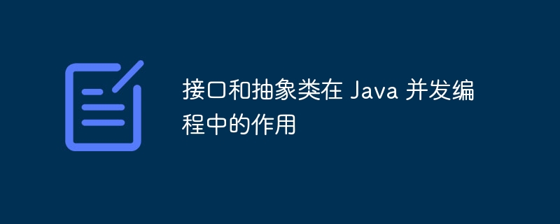 接口和抽象类在 Java 并发编程中的作用