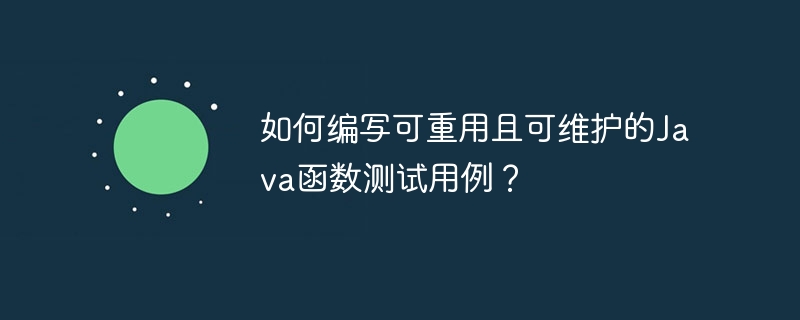 如何编写可重用且可维护的Java函数测试用例？