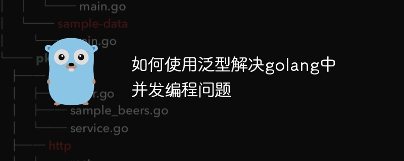 如何使用泛型解决golang中并发编程问题