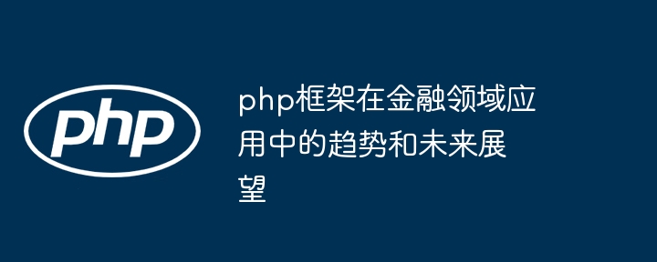 php框架在金融领域应用中的趋势和未来展望