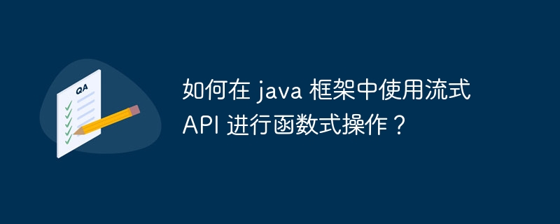 如何在 java 框架中使用流式 API 进行函数式操作？