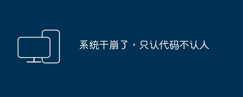 系统干崩了，只认代码不认人