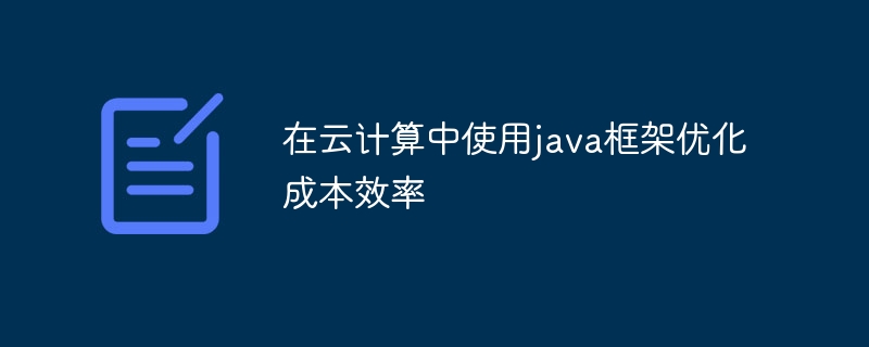 在云计算中使用java框架优化成本效率