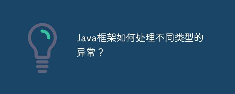 Java框架如何处理不同类型的异常？