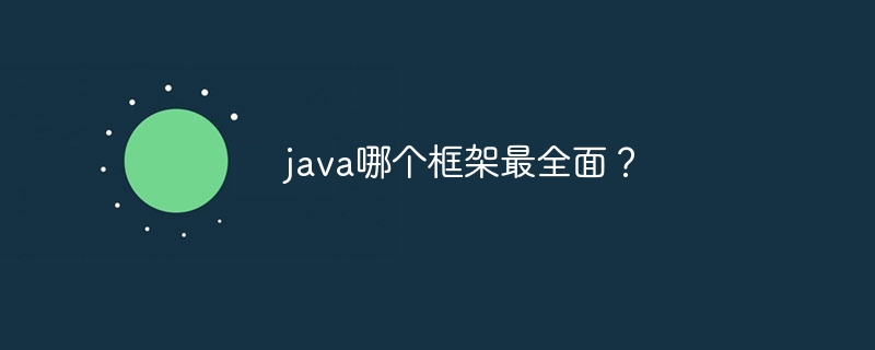 java哪个框架最全面？