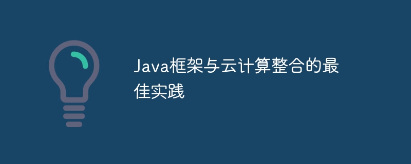 Java框架与云计算整合的最佳实践