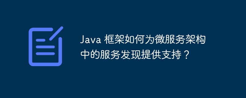 Java 框架如何为微服务架构中的服务发现提供支持？