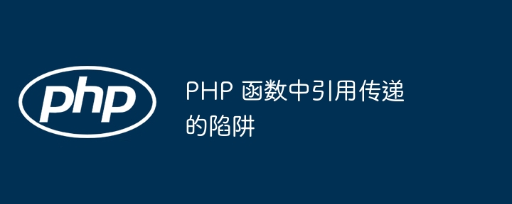 PHP 函数中引用传递的陷阱