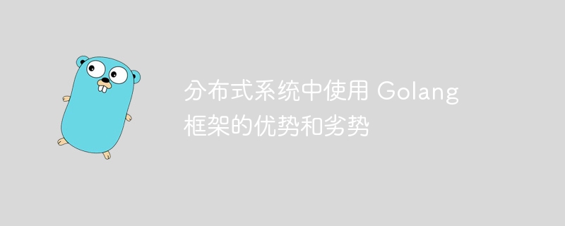 分布式系统中使用 Golang 框架的优势和劣势