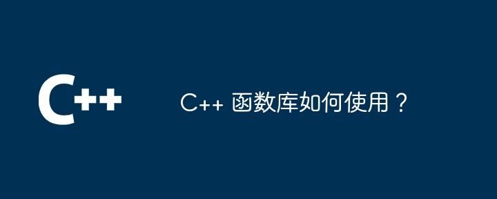 C++ 函数库如何使用？