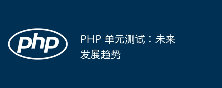 PHP 单元测试：未来发展趋势