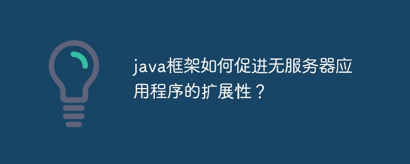 java框架如何促进无服务器应用程序的扩展性？