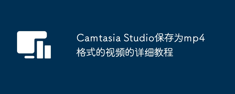 Camtasia Studio保存为mp4格式的视频的详细教程