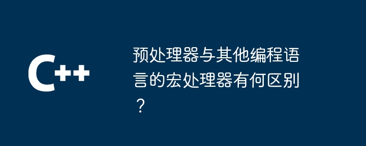 预处理器与其他编程语言的宏处理器有何区别？