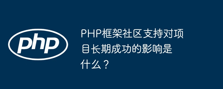 PHP框架社区支持对项目长期成功的影响是什么？