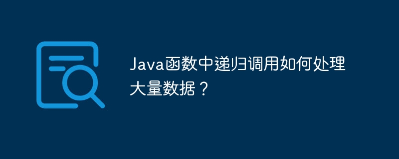 Java函数中递归调用如何处理大量数据？