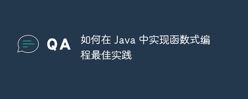 如何在 Java 中实现函数式编程最佳实践