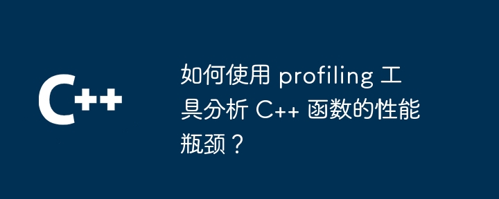 如何使用 profiling 工具分析 C++ 函数的性能瓶颈？