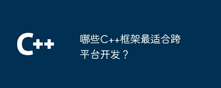 哪些C++框架最适合跨平台开发？