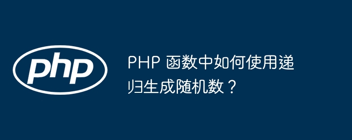 PHP 函数中如何使用递归生成随机数？