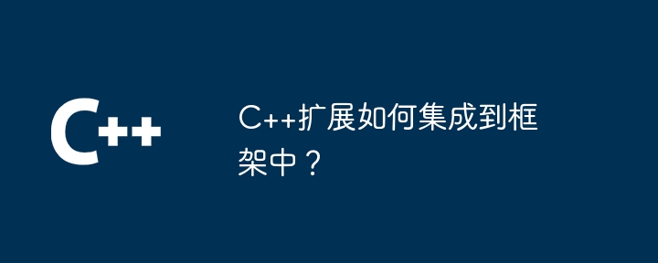 C++扩展如何集成到框架中？