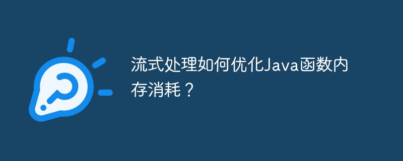 流式处理如何优化Java函数内存消耗？