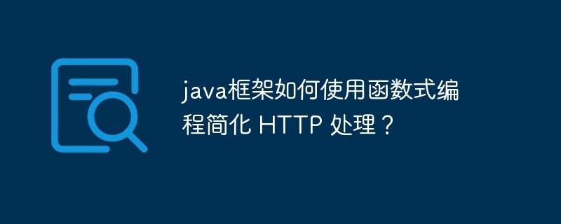 java框架如何使用函数式编程简化 HTTP 处理？