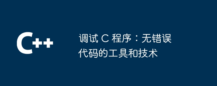 调试 C 程序：无错误代码的工具和技术