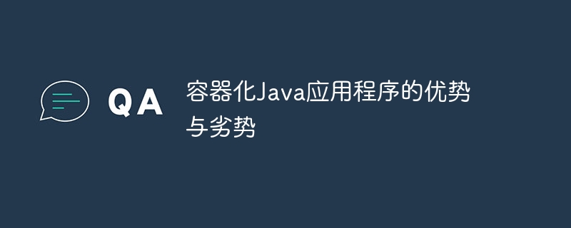 容器化Java应用程序的优势与劣势