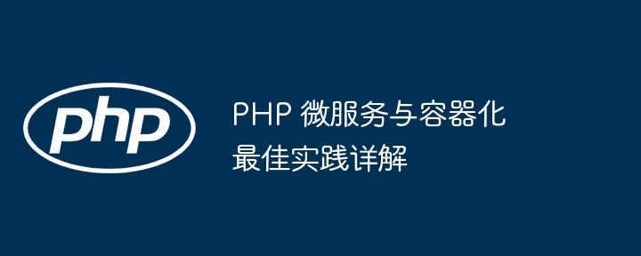 PHP 微服务与容器化最佳实践详解